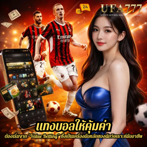 แทงบอลให้คุ้มค่า ต้องเริ่มจาก “Value Betting” ซึ่งเป็นเครื่องมือหลักของนักวิเคราะห์มืออาชี